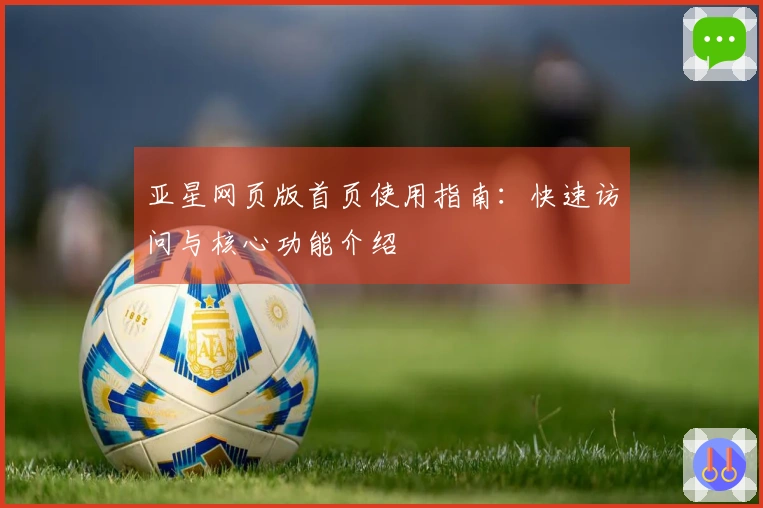 亚星网页版首页使用指南：快速访问与核心功能介绍