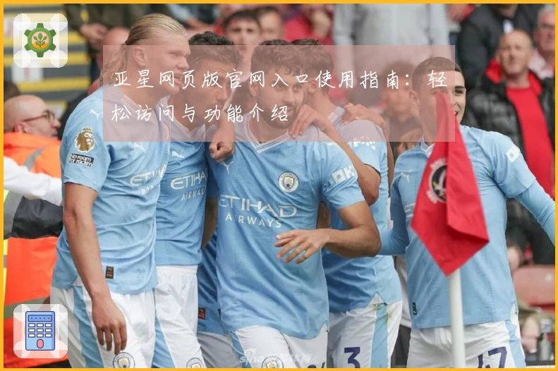 亚星网页版官网入口使用指南：轻松访问与功能介绍